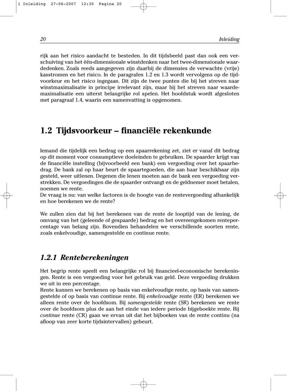 Zoals reeds aangegeven zijn daarbij de dimensies de verwachte (vrije) kasstromen en het risico. In de paragrafen.2 en.3 wordt vervolgens op de tijdvoorkeur en het risico ingegaan.