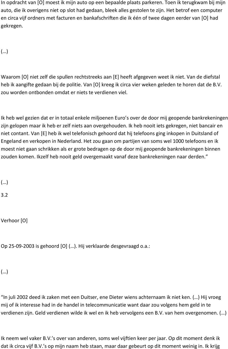 ( ) Waarom [O] niet zelf die spullen rechtstreeks aan [E] heeft afgegeven weet ik niet. Van de diefstal heb ik aangifte gedaan bij de politie.