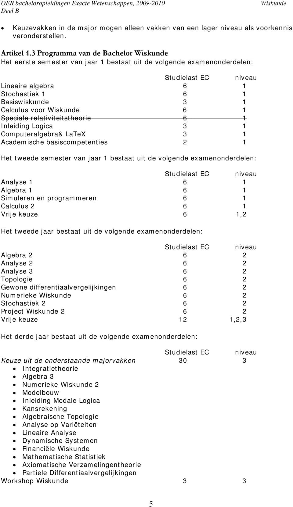 Speciale relativiteitstheorie 6 1 Inleiding Logica 3 1 Computeralgebra& LaTeX 3 1 Academische basiscompetenties 2 1 Het tweede semester van jaar 1 bestaat uit de volgende examenonderdelen: Studielast