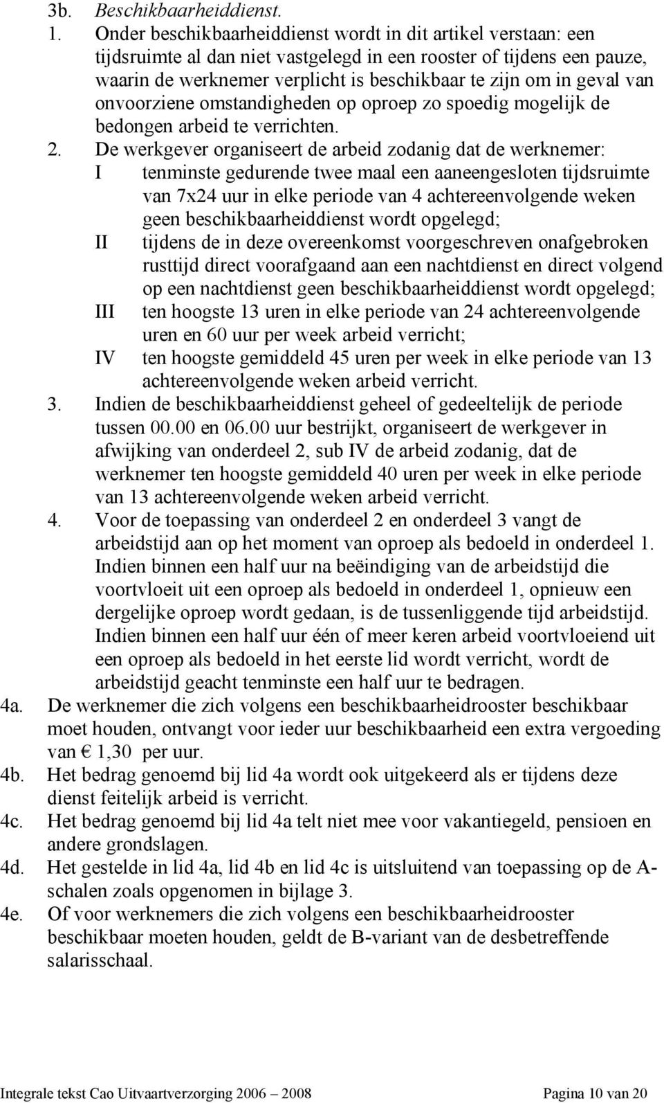 van onvoorziene omstandigheden op oproep zo spoedig mogelijk de bedongen arbeid te verrichten. 2.