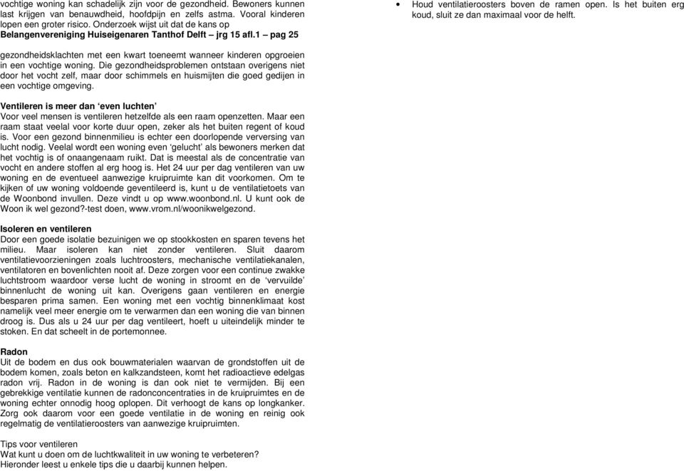 Is het buiten erg koud, sluit ze dan maximaal voor de helft. gezondheidsklachten met een kwart toeneemt wanneer kinderen opgroeien in een vochtige woning.