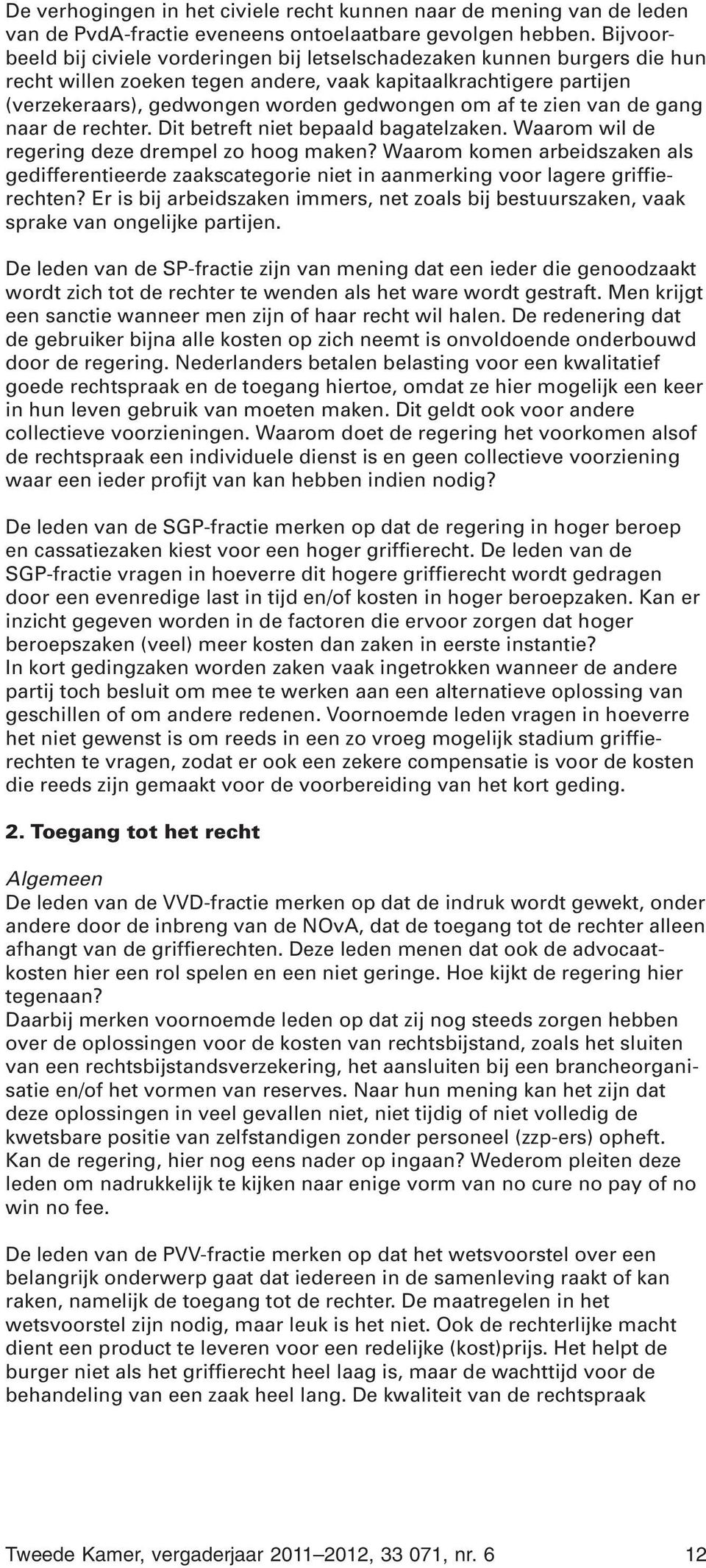 te zien van de gang naar de rechter. Dit betreft niet bepaald bagatelzaken. Waarom wil de regering deze drempel zo hoog maken?