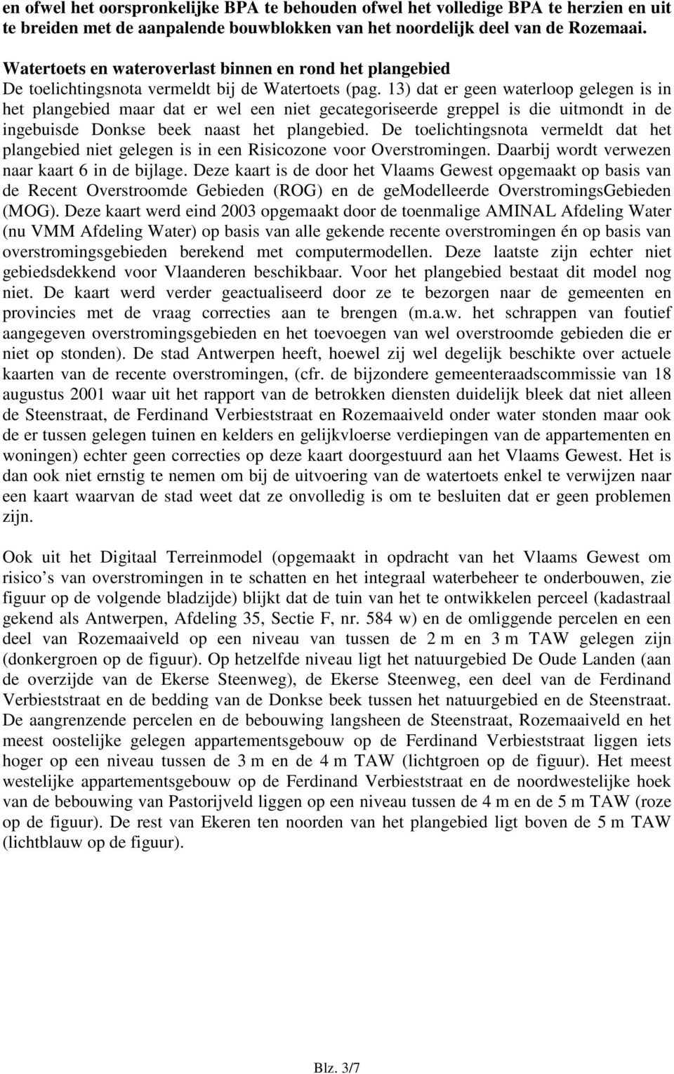 13) dat er geen waterloop gelegen is in het plangebied maar dat er wel een niet gecategoriseerde greppel is die uitmondt in de ingebuisde Donkse beek naast het plangebied.