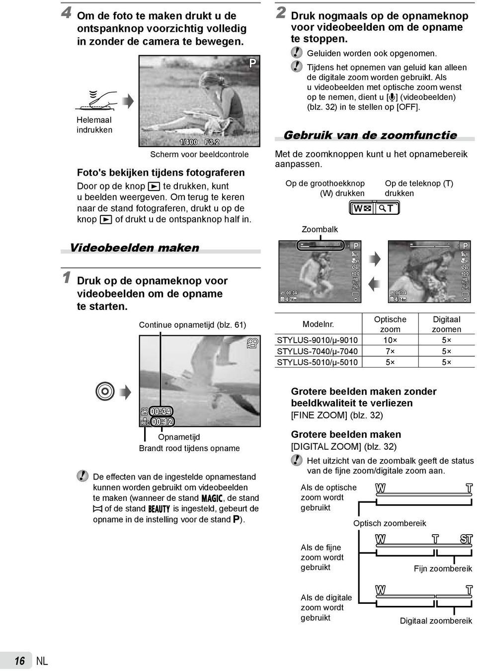 Om terug te keren naar de stand fotograferen, drukt u op de knop q of drukt u de ontspanknop half in. Videobeelden maken P 2 Druk nogmaals op de opnameknop voor videobeelden om de opname te stoppen.