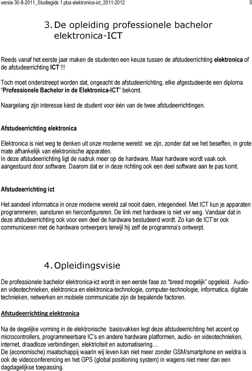 !! Toch moet onderstreept worden dat, ongeacht de afstudeerrichting, elke afgestudeerde een diploma Professionele Bachelor in de Elektronica-ICT bekomt.