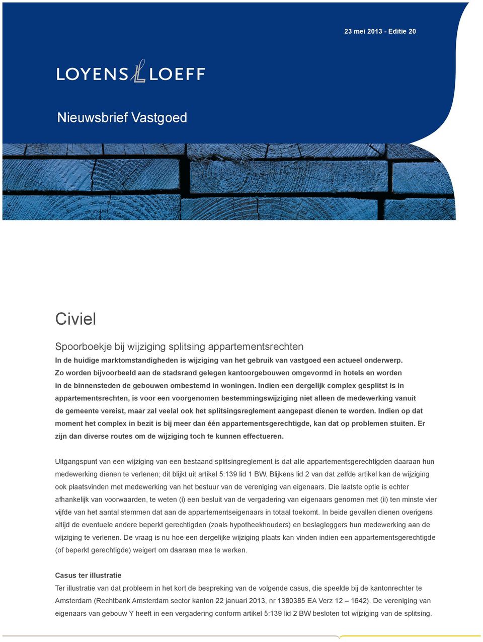 Indien een dergelijk complex gesplitst is in appartementsrechten, is voor een voorgenomen bestemmingswijziging niet alleen de medewerking vanuit de gemeente vereist, maar zal veelal ook het