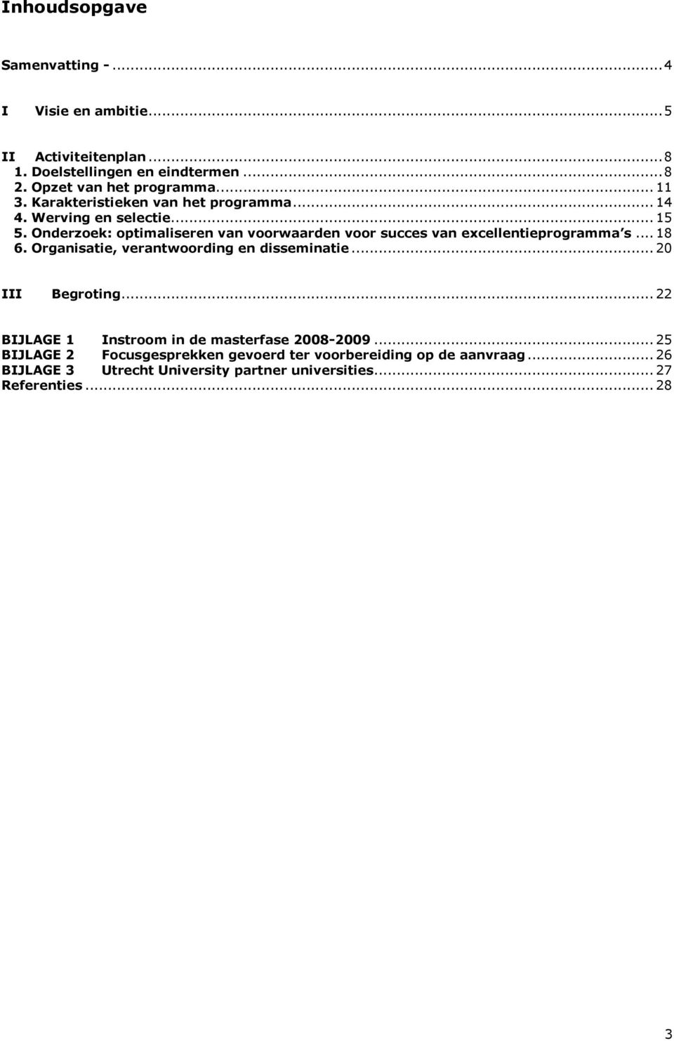 Onderzoek: optimaliseren van voorwaarden voor succes van excellentieprogramma s... 18 6. Organisatie, verantwoording en disseminatie.