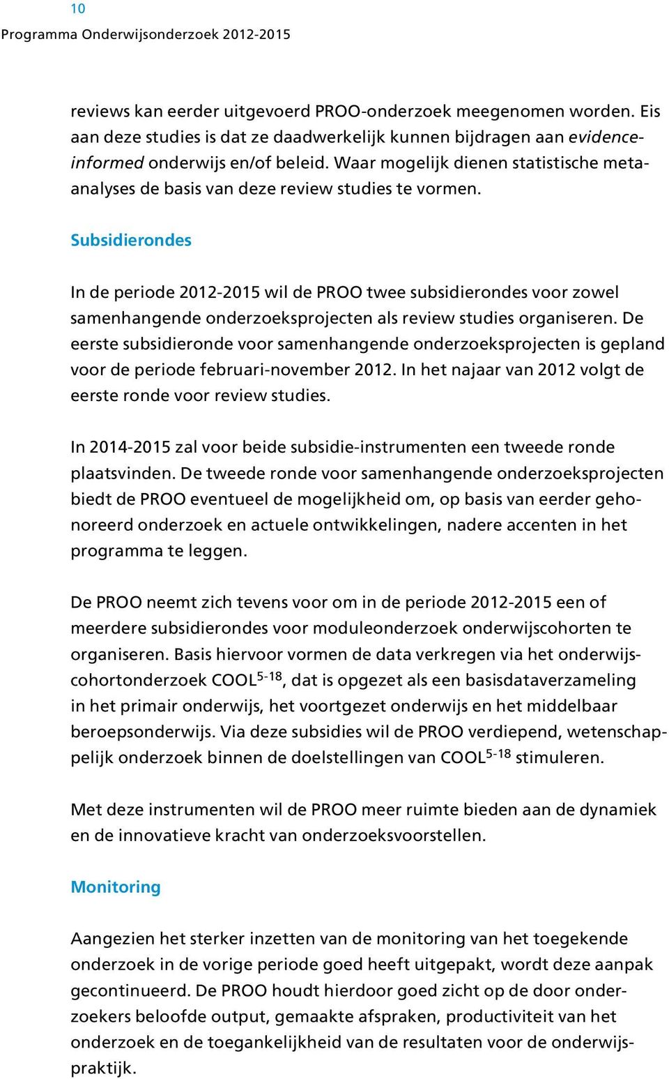 Subsidierondes In de periode 2012-2015 wil de PROO twee subsidierondes voor zowel samenhangende onderzoeksprojecten als review studies organiseren.