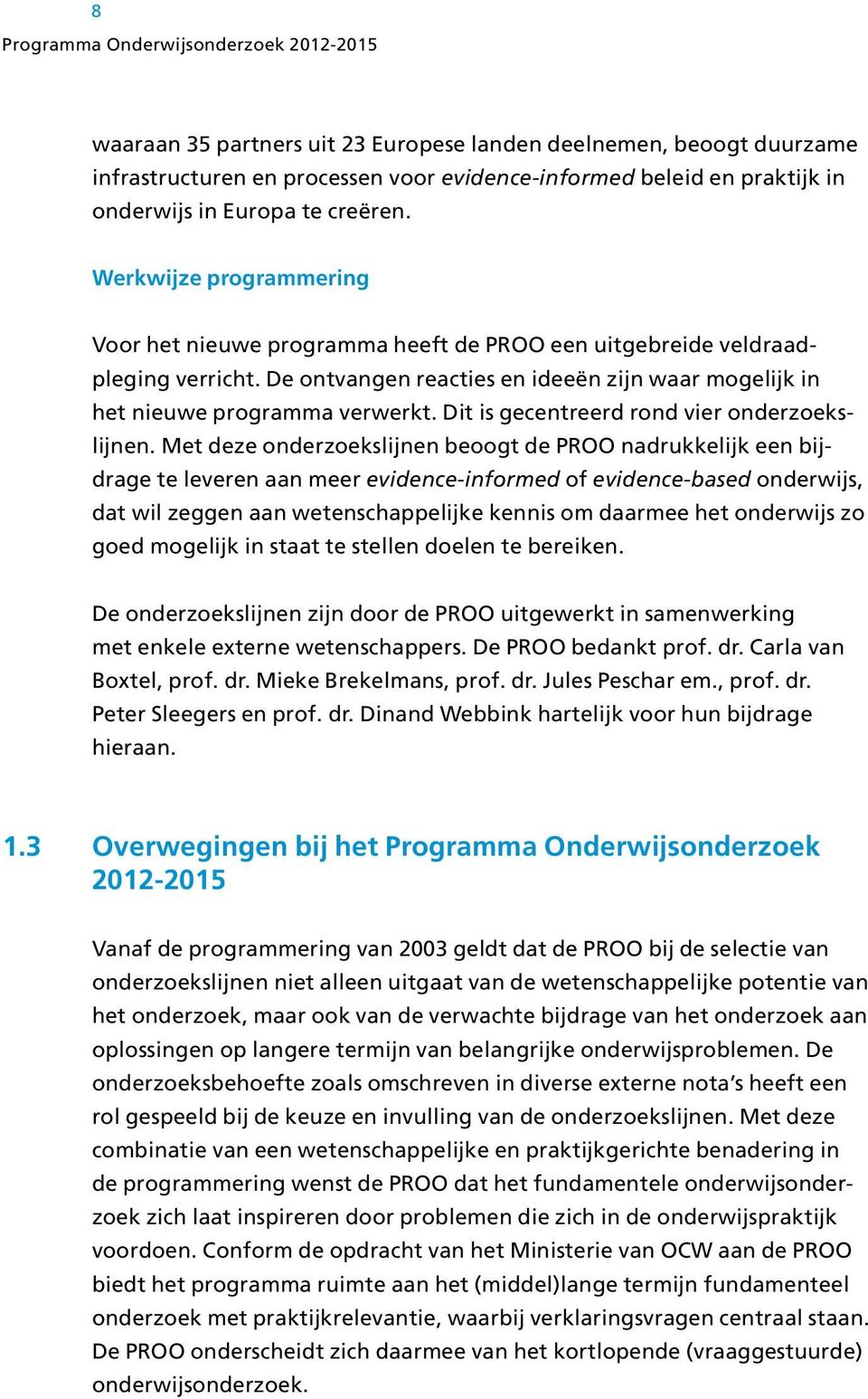 De ontvangen reacties en ideeën zijn waar mogelijk in het nieuwe programma verwerkt. Dit is gecentreerd rond vier onderzoekslijnen.