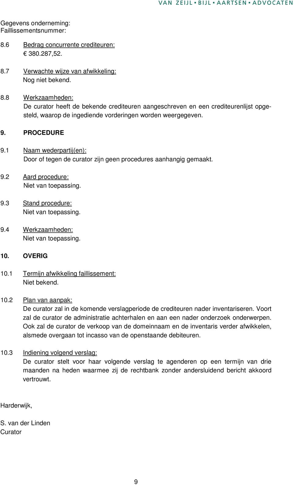 8 Werkzaamheden: De curator heeft de bekende crediteuren aangeschreven en een crediteurenlijst opgesteld, waarop de ingediende vorderingen worden weergegeven. 9. PROCEDURE 9.