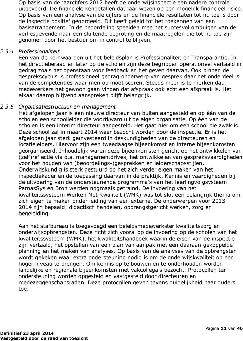 In de beoordeling speelden mee het succesvol ombuigen van de verliesgevende naar een sluitende begroting en de maatregelen die tot nu toe zijn genomen door het bestuur om in control te blijven. 2.3.