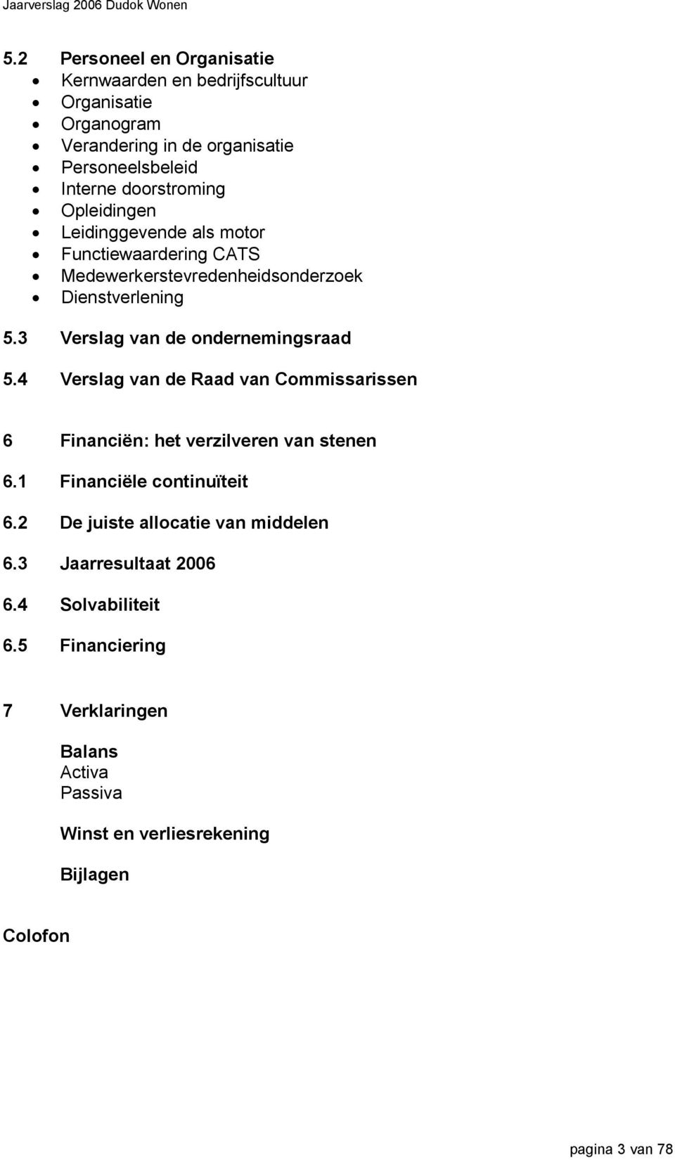 3 Verslag van de ondernemingsraad 5.4 Verslag van de Raad van Commissarissen 6 Financiën: het verzilveren van stenen 6.1 Financiële continuïteit 6.