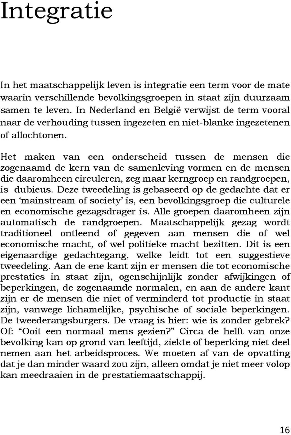 Het maken van een onderscheid tussen de mensen die zogenaamd de kern van de samenleving vormen en de mensen die daaromheen circuleren, zeg maar kerngroep en randgroepen, is dubieus.