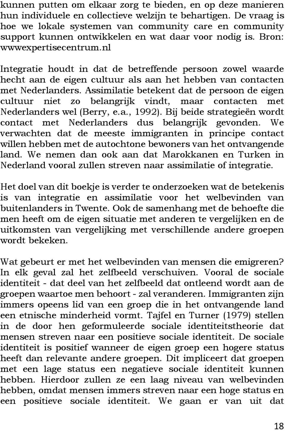 nl Integratie houdt in dat de betreffende persoon zowel waarde hecht aan de eigen cultuur als aan het hebben van contacten met Nederlanders.