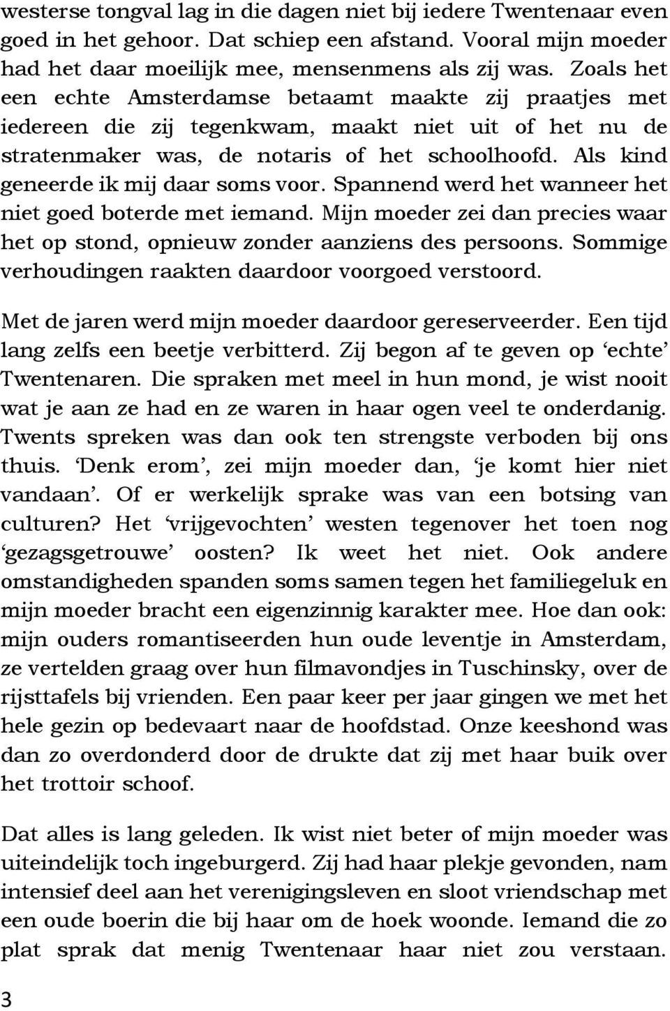 Als kind geneerde ik mij daar soms voor. Spannend werd het wanneer het niet goed boterde met iemand. Mijn moeder zei dan precies waar het op stond, opnieuw zonder aanziens des persoons.