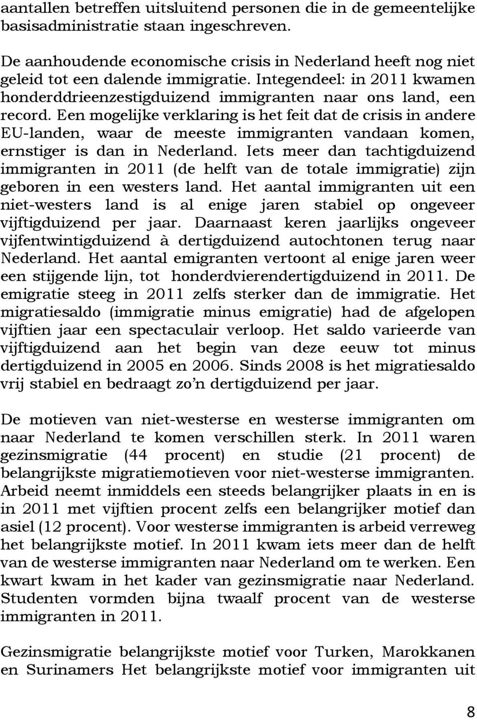 Een mogelijke verklaring is het feit dat de crisis in andere EU-landen, waar de meeste immigranten vandaan komen, ernstiger is dan in Nederland.