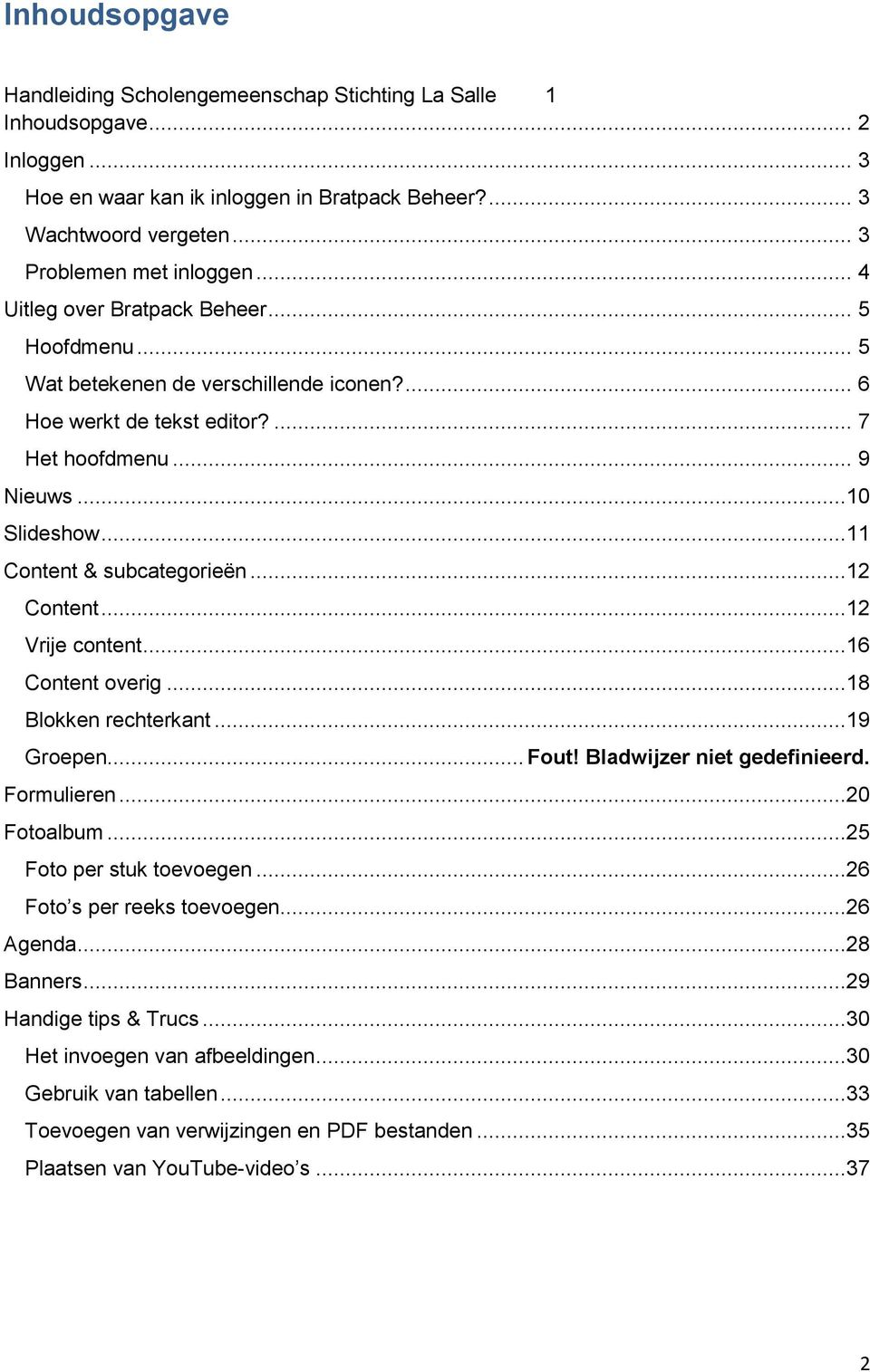 ..12 Content...12 Vrije content...16 Content overig...18 Blokken rechterkant...19 Groepen... Fout! Bladwijzer niet gedefinieerd. Formulieren...20 Fotoalbum...25 Foto per stuk toevoegen.