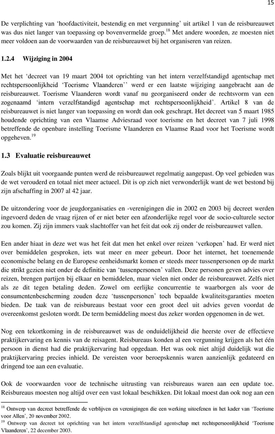 4 Wijziging in 2004 Met het decreet van 19 maart 2004 tot oprichting van het intern verzelfstandigd agentschap met rechtspersoonlijkheid Toerisme Vlaanderen werd er een laatste wijziging aangebracht
