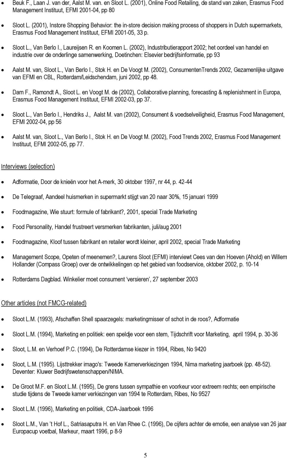 en Koomen L. (2002), Industributierapport 2002; het oordeel van handel en industrie over de onderlinge samenwerking, Doetinchen: Elsevier bedrijfsinformatie, pp 93 Aalst M. van, Sloot L., Van Berlo I.