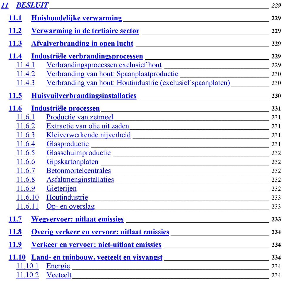 6.2 Extractie van olie uit zaden 231 11.6.3 Kleiverwerkende nijverheid 231 11.6.4 Glasproductie 231 11.6.5 Glasschuimproductie 232 11.6.6 Gipskartonplaten 232 11.6.7 Betonmortelcentrales 232 11.6.8 Asfaltmenginstallaties 232 11.