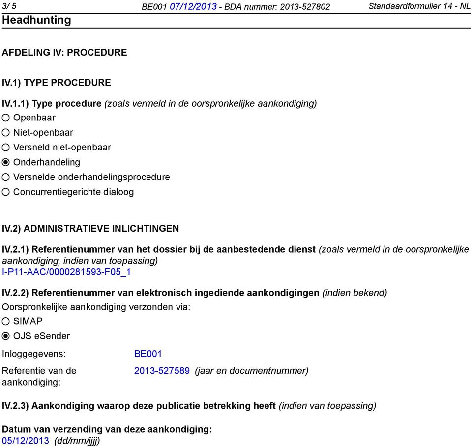 Niet-openbaar Versneld niet-openbaar Onderhandeling Versnelde onderhandelingsprocedure Concurrentiegerichte dialoog IV.2)