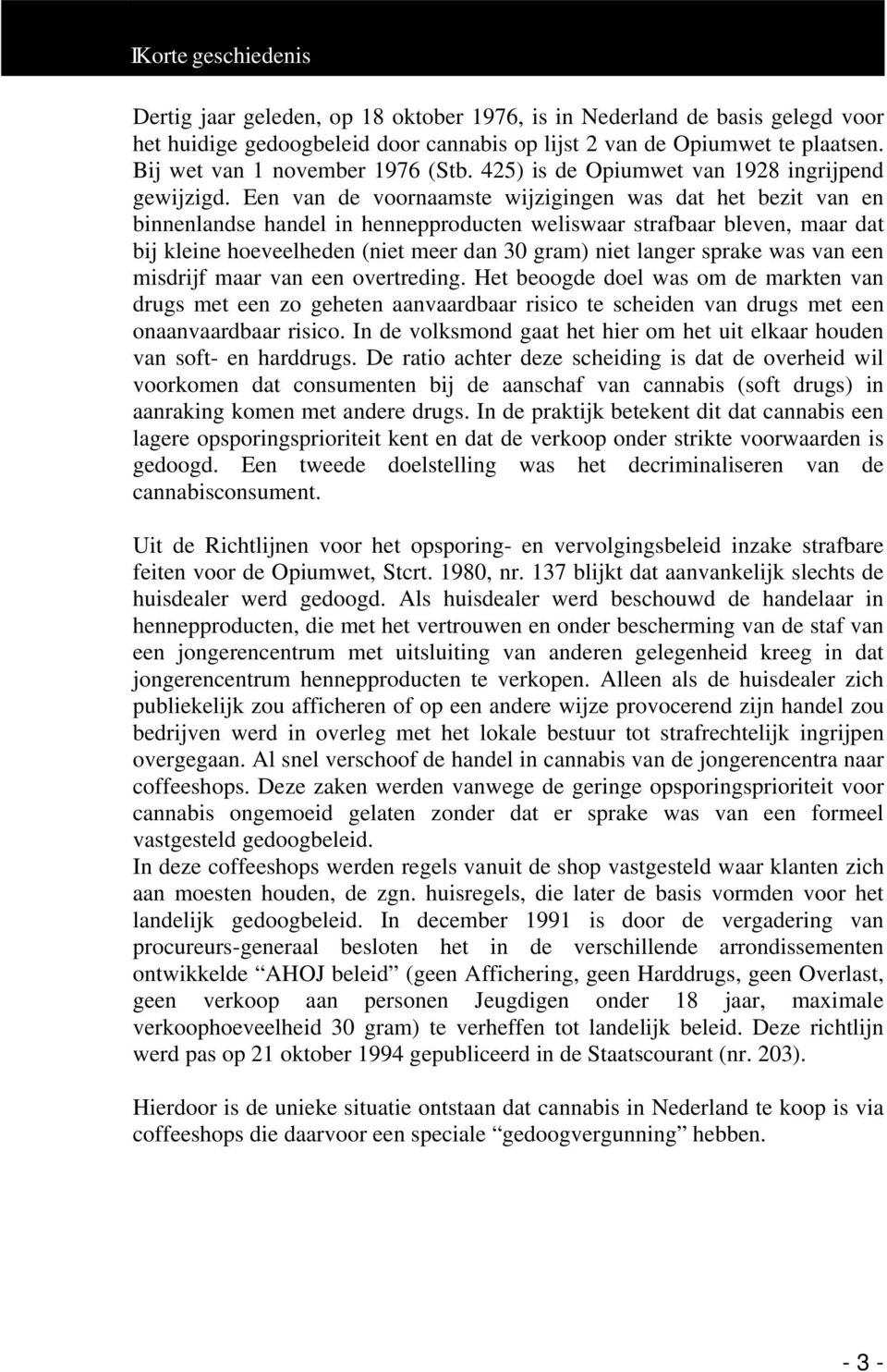 Een van de voornaamste wijzigingen was dat het bezit van en binnenlandse handel in hennepproducten weliswaar strafbaar bleven, maar dat bij kleine hoeveelheden (niet meer dan 30 gram) niet langer