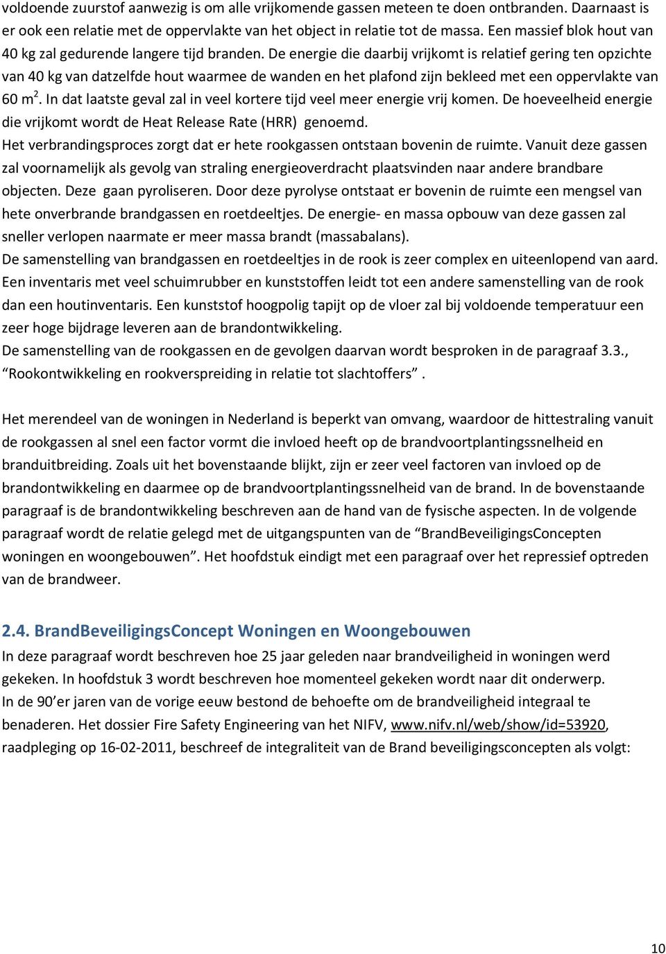 De energie die daarbij vrijkomt is relatief gering ten opzichte van 40 kg van datzelfde hout waarmee de wanden en het plafond zijn bekleed met een oppervlakte van 60 m 2.