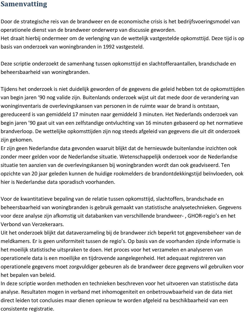 Deze scriptie onderzoekt de samenhang tussen opkomsttijd en slachtofferaantallen, brandschade en beheersbaarheid van woningbranden.