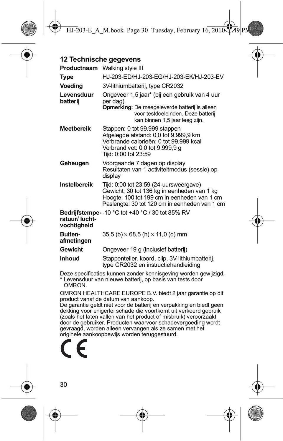 batterij Meetbereik Ongeveer 1,5 jaar* (bij een gebruik van 4 uur per dag). Opmerking: De meegeleverde batterij is alleen voor testdoeleinden. Deze batterij kan binnen 1,5 jaar leeg zijn.