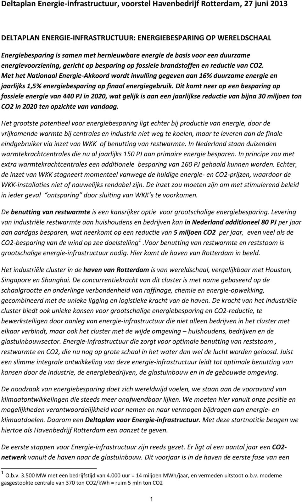 Dit komt neer op een besparing op fossiele energie van 440 PJ in 2020, wat gelijk is aan een jaarlijkse reductie van bijna 30 miljoen ton CO2 in 2020 ten opzichte van vandaag.