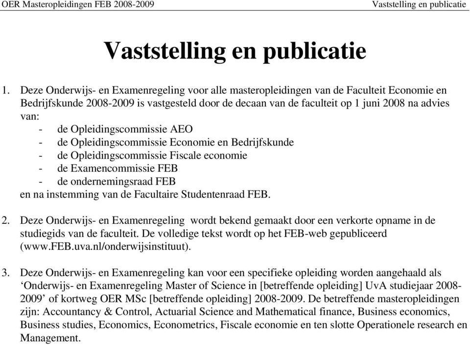 Opleidingscommissie AEO - de Opleidingscommissie Economie en Bedrijfskunde - de Opleidingscommissie Fiscale economie - de Examencommissie FEB - de ondernemingsraad FEB en na instemming van de