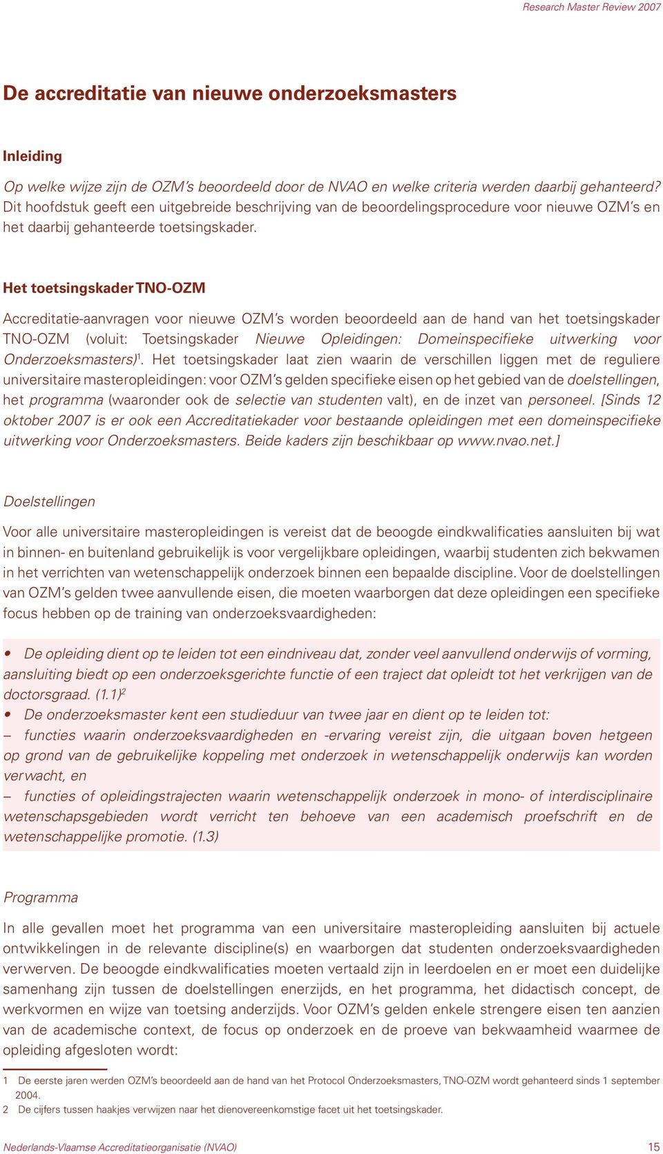 Het toetsingskader TNO-OZM Accreditatie-aanvragen voor nieuwe OZM s worden beoordeeld aan de hand van het toetsingskader TNO-OZM (voluit: Toetsingskader Nieuwe Opleidingen: Domeinspecifieke