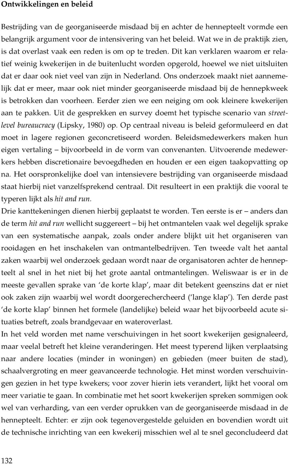 Dit kan verklaren waarom er relatief weinig kwekerijen in de buitenlucht worden opgerold, hoewel we niet uitsluiten dat er daar ook niet veel van zijn in Nederland.