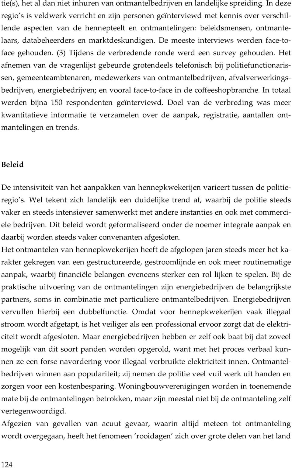 marktdeskundigen. De meeste interviews werden face-toface gehouden. (3) Tijdens de verbredende ronde werd een survey gehouden.