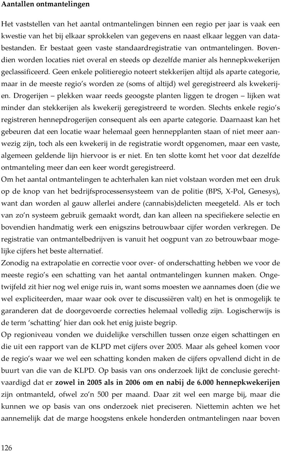 Geen enkele politieregio noteert stekkerijen altijd als aparte categorie, maar in de meeste regio s worden ze (soms of altijd) wel geregistreerd als kwekerijen.