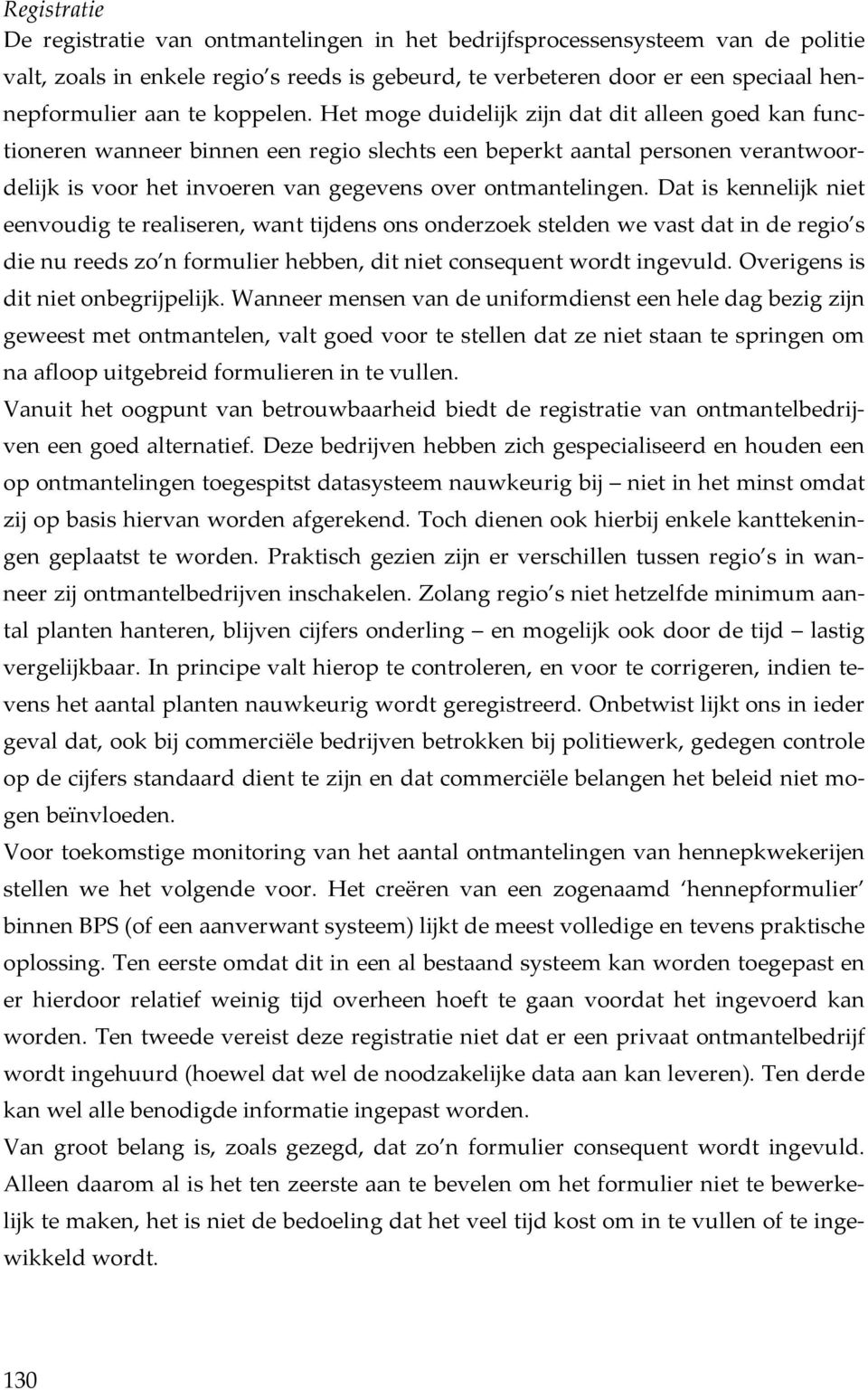 Het moge duidelijk zijn dat dit alleen goed kan functioneren wanneer binnen een regio slechts een beperkt aantal personen verantwoordelijk is voor het invoeren van gegevens over ontmantelingen.