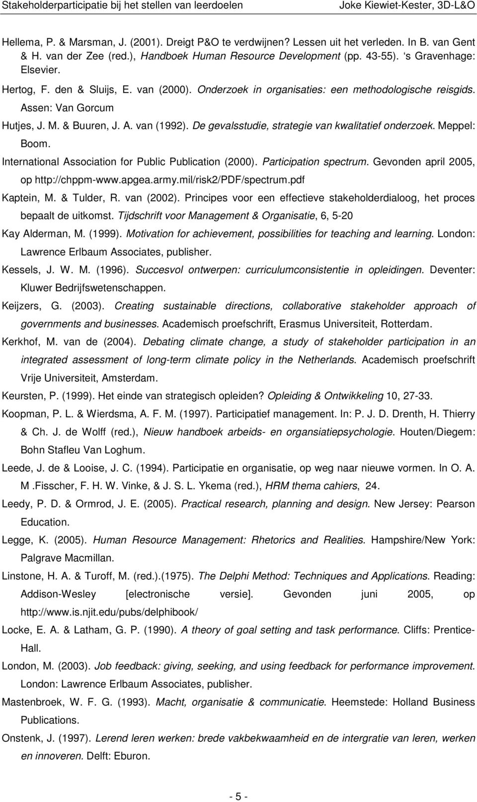 De gevalsstudie, strategie van kwalitatief onderzoek. Meppel: Boom. International Association for Public Publication (2000). Participation spectrum. Gevonden april 2005, op http://chppm-www.apgea.