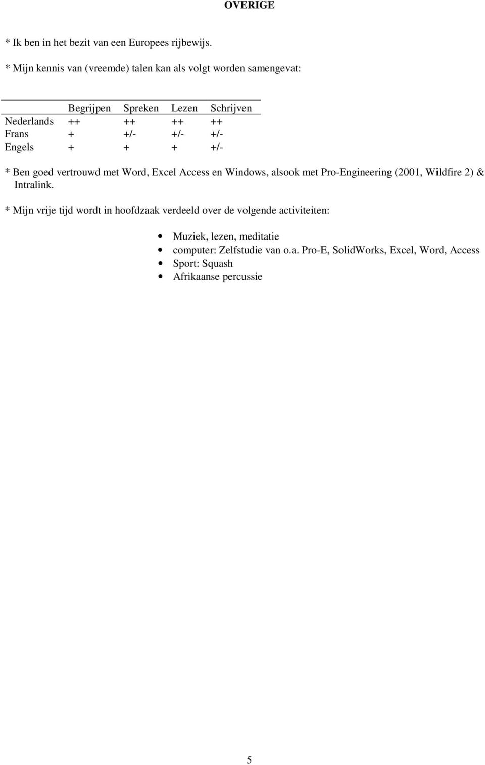 +/- +/- Engels + + + +/- * Ben goed vertrouwd met Word, Excel Access en Windows, alsook met Pro-Engineering (2001, Wildfire 2) &