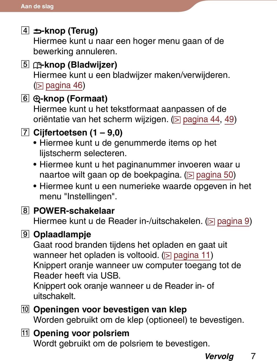 ( pagina 44, 49) Cijfertoetsen (1 9,0) Hiermee kunt u de genummerde items op het lijstscherm selecteren. Hiermee kunt u het paginanummer invoeren waar u naartoe wilt gaan op de boekpagina.