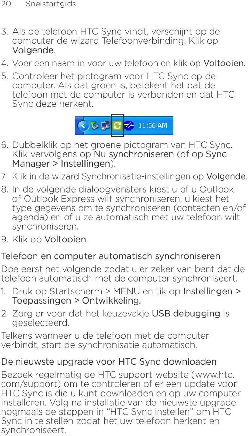 Dubbelklik op het groene pictogram van HTC Sync. Klik vervolgens op Nu synchroniseren (of op Sync Manager > Instellingen). 7. Klik in de wizard Synchronisatie-instellingen op Volgende. 8.
