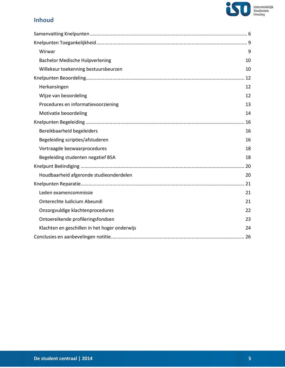 .. 16 Bereikbaarheid begeleiders 16 Begeleiding scripties/afstuderen 16 Vertraagde bezwaarprocedures 18 Begeleiding studenten negatief BSA 18 Knelpunt Beëindiging.