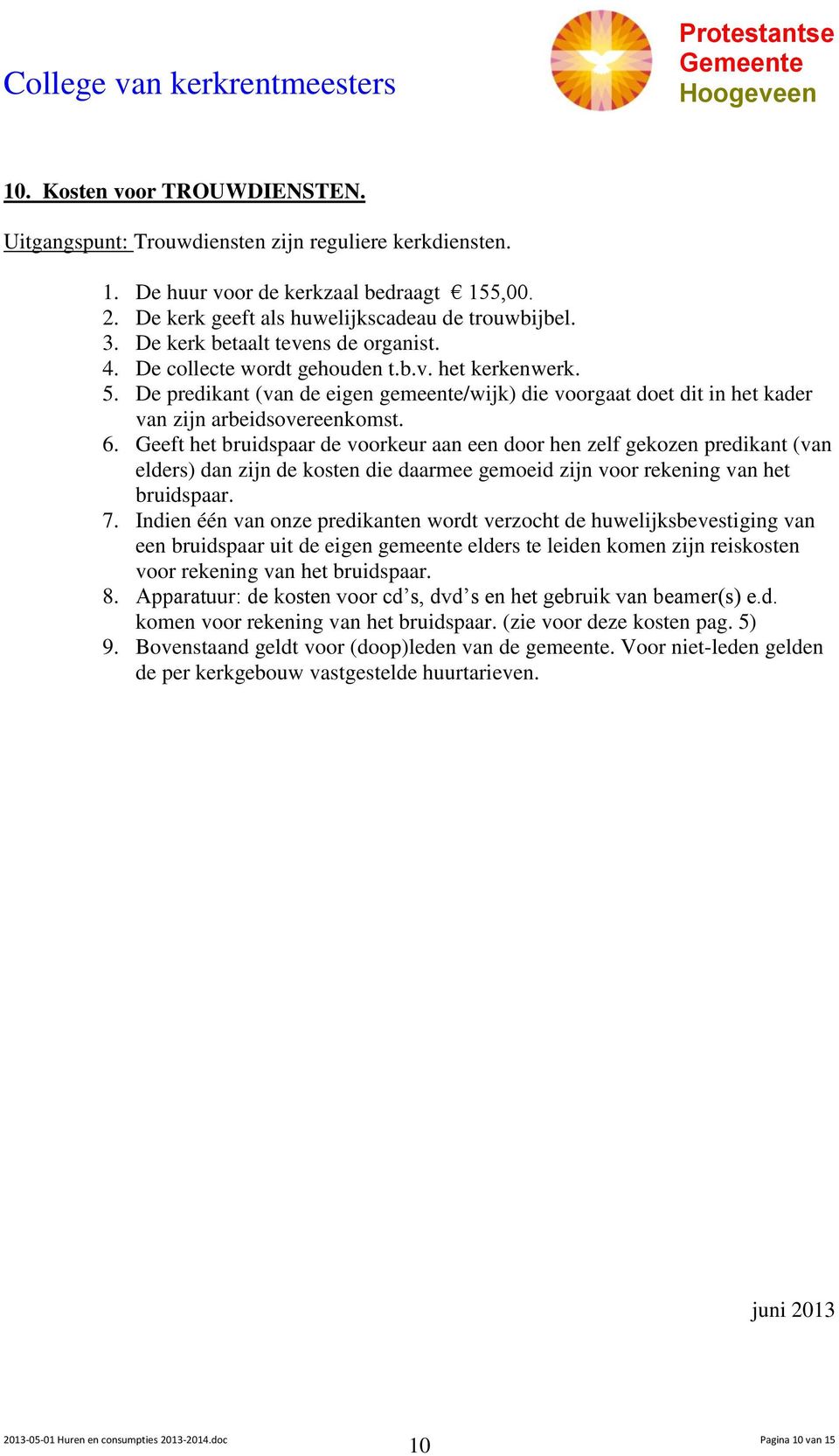 6. Geeft het bruidspaar de voorkeur aan een door hen zelf gekozen predikant (van elders) dan zijn de kosten die daarmee gemoeid zijn voor rekening van het bruidspaar. 7.