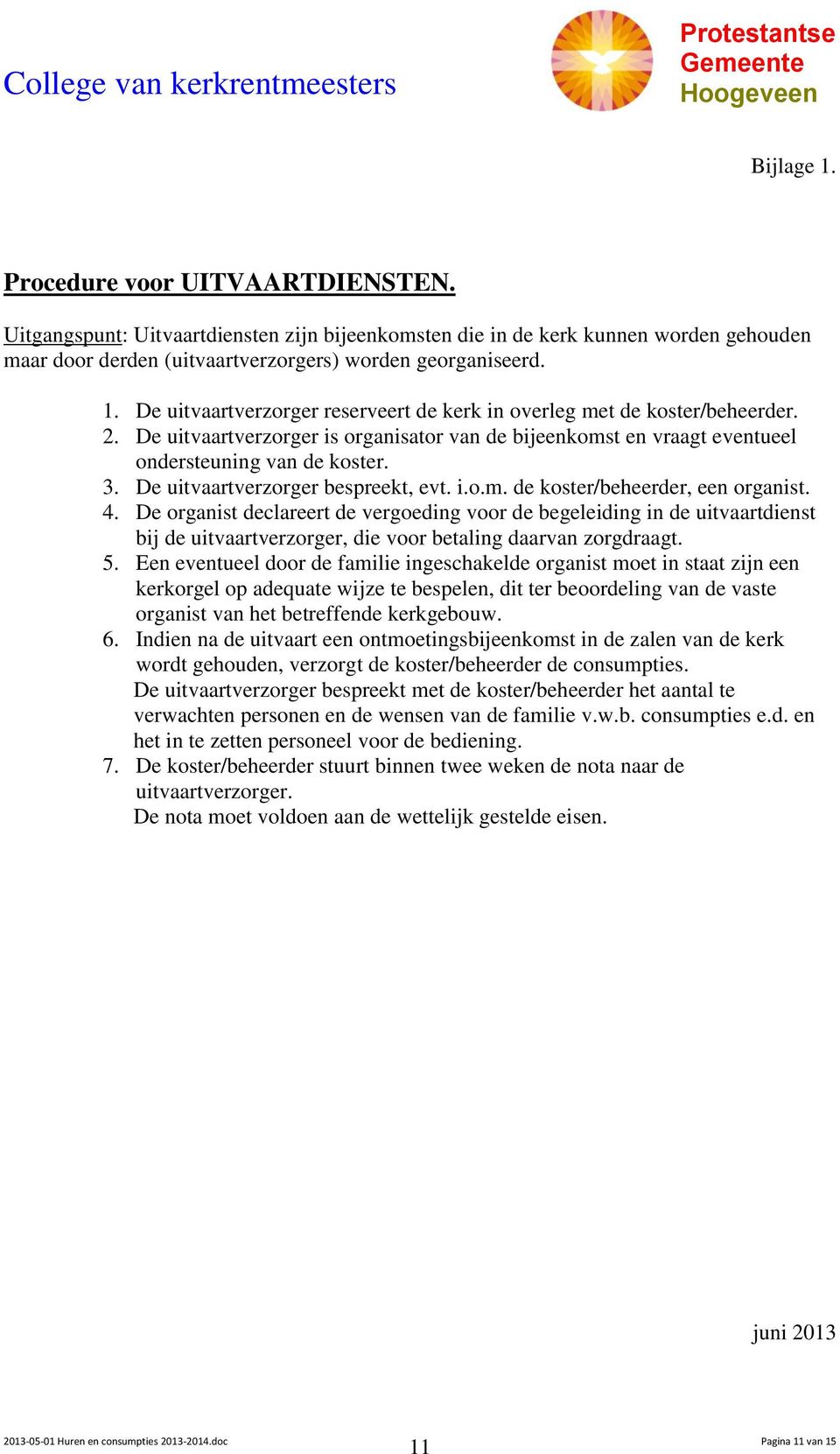 De organist declareert de vergoeding voor de begeleiding in de uitvaartdienst bij de uitvaartverzorger, die voor betaling daarvan zorgdraagt. 5.