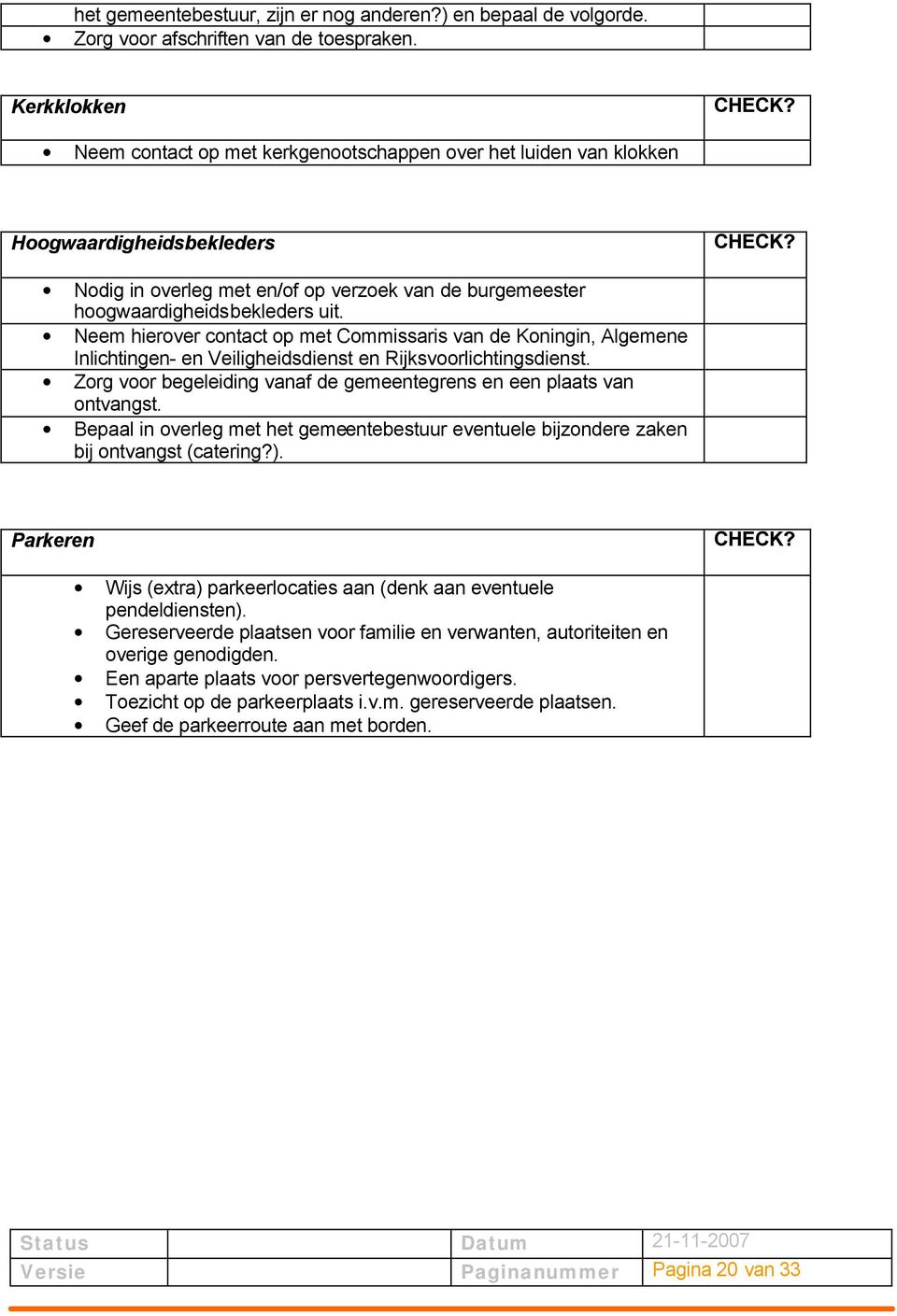 Neem hierover contact op met Commissaris van de Koningin, Algemene Inlichtingen- en Veiligheidsdienst en Rijksvoorlichtingsdienst.