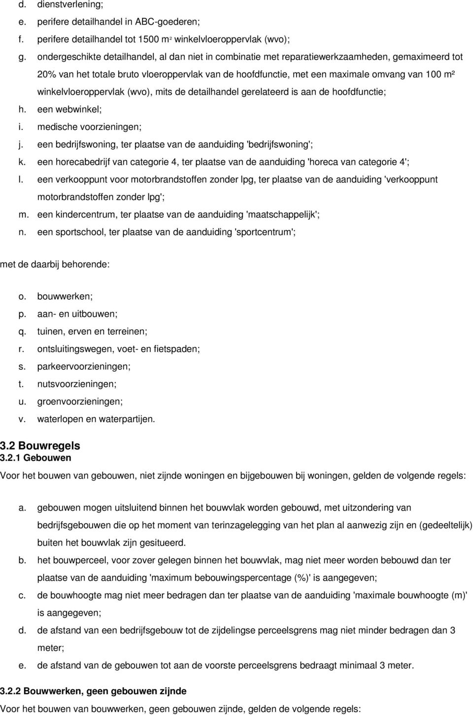 winkelvloeroppervlak (wvo), mits de detailhandel gerelateerd is aan de hoofdfunctie; h. een webwinkel; i. medische voorzieningen; j.