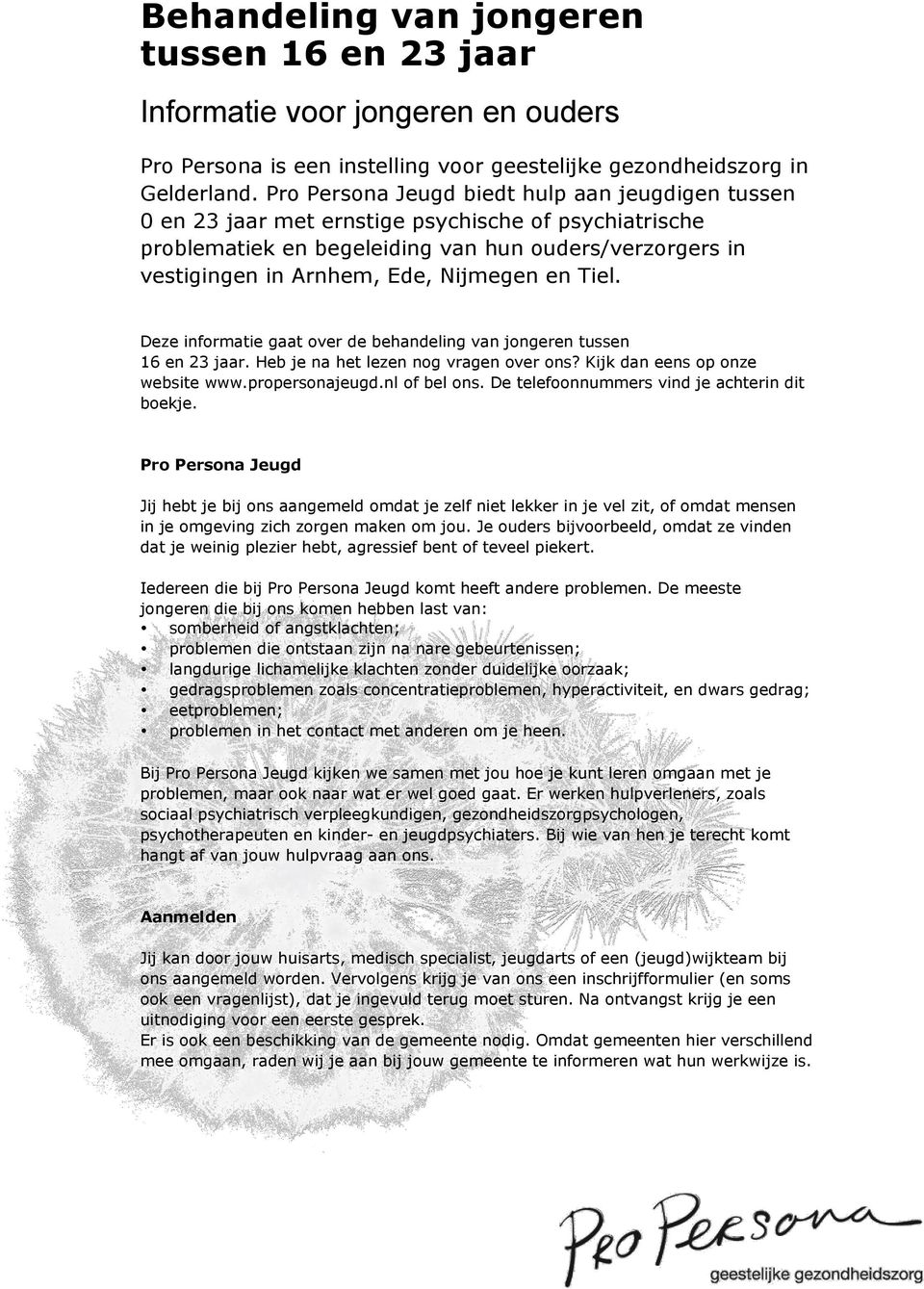 en Tiel. Deze informatie gaat over de behandeling van jongeren tussen 16 en 23 jaar. Heb je na het lezen nog vragen over ons? Kijk dan eens op onze website www.propersonajeugd.nl of bel ons.