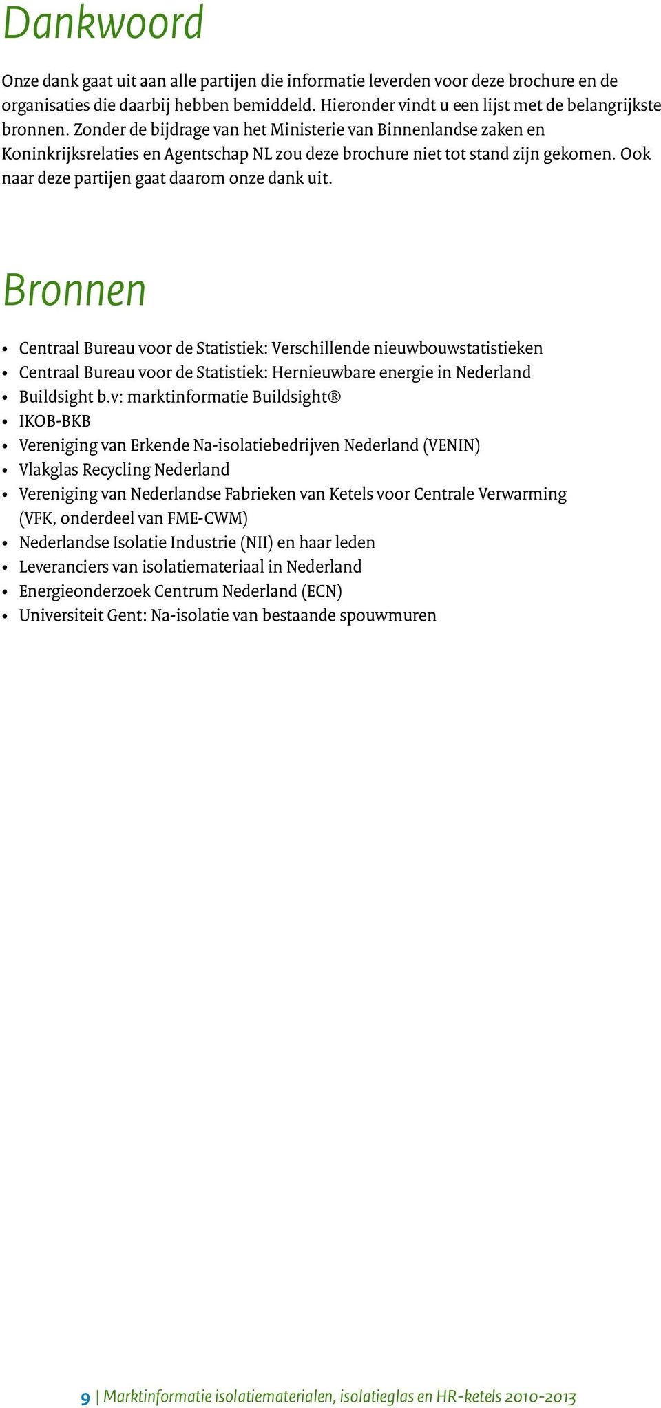 Bronnen Centraal Bureau voor de Statistiek: Verschillende nieuwbouwstatistieken Centraal Bureau voor de Statistiek: Hernieuwbare energie in Nederland Buildsight b.