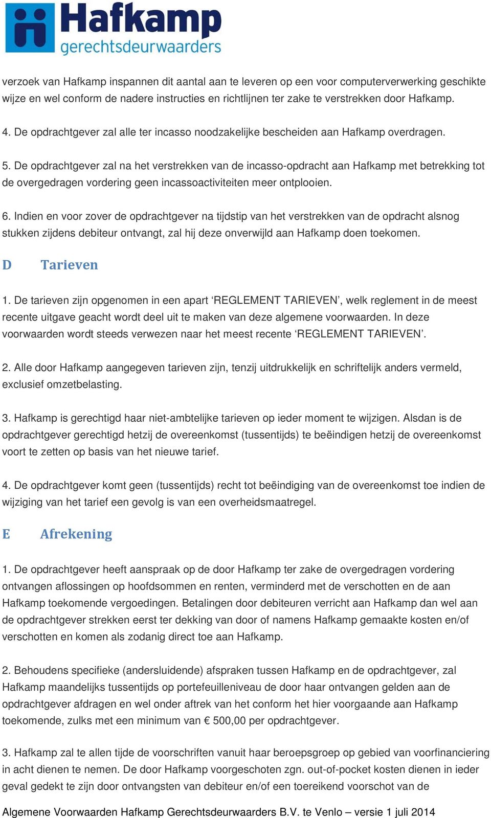 De opdrachtgever zal na het verstrekken van de incasso-opdracht aan Hafkamp met betrekking tot de overgedragen vordering geen incassoactiviteiten meer ontplooien. 6.