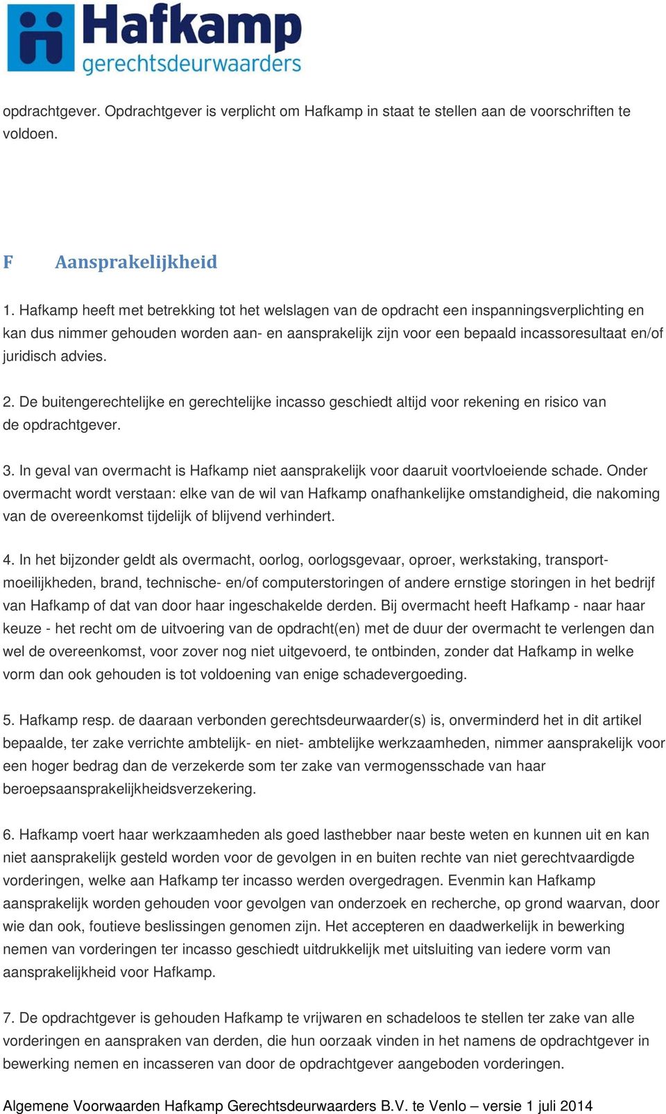 juridisch advies. 2. De buitengerechtelijke en gerechtelijke incasso geschiedt altijd voor rekening en risico van de opdrachtgever. 3.