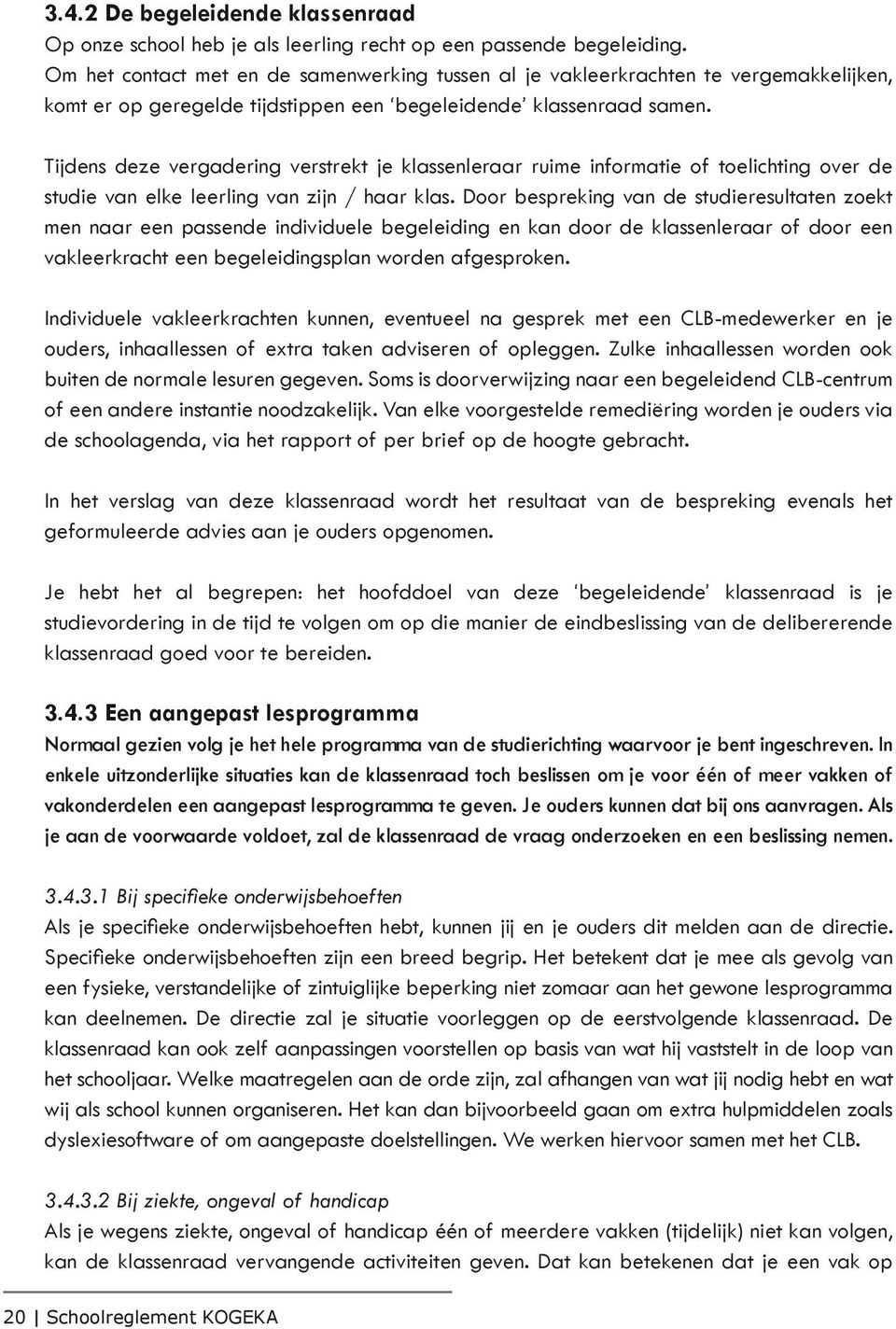 Tijdens deze vergadering verstrekt je klassenleraar ruime informatie of toelichting over de studie van elke leerling van zijn / haar klas.